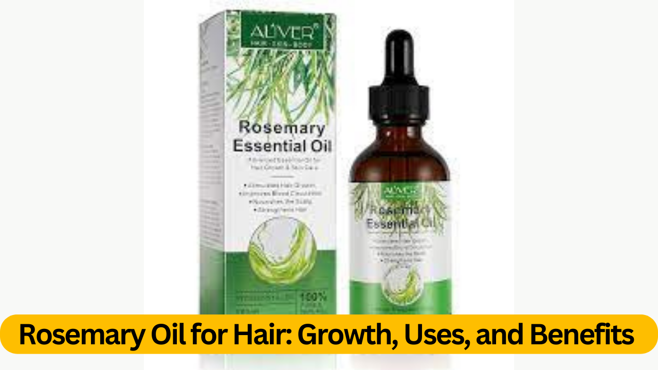Rosemary Oil for Hair: Growth, Uses, and Benefits 